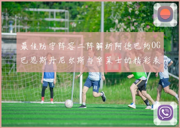 最佳防守阵容二阵解析阿德巴约OG巴恩斯丹尼尔斯与华莱士的精彩表现