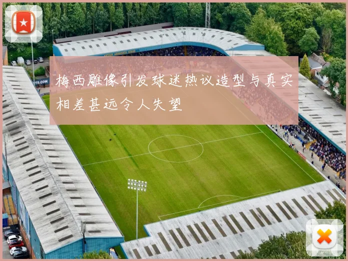 梅西雕像引发球迷热议造型与真实相差甚远令人失望