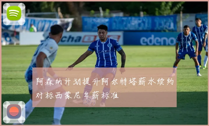 阿森纳计划提升阿尔特塔薪水续约对标西蒙尼年薪标准